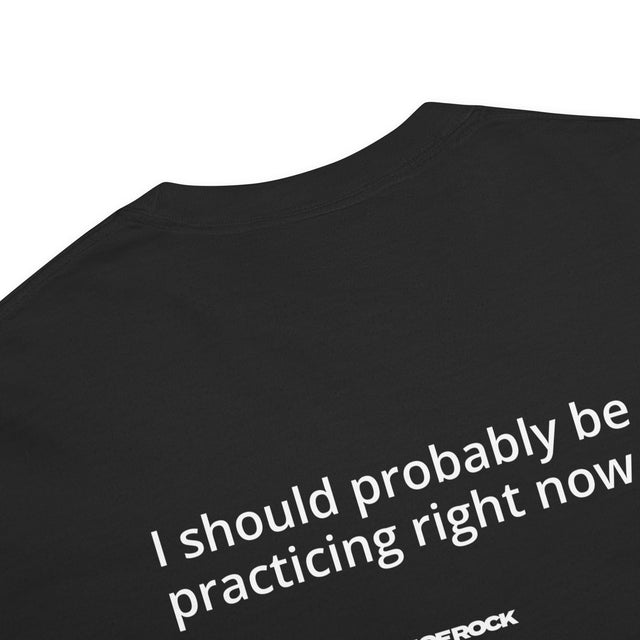 I Should Probably Be Practicing Tee